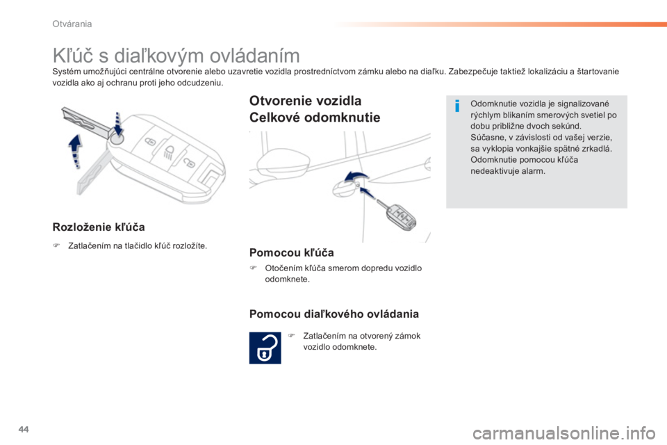 PEUGEOT 2008 2013  Návod na použitie (in Slovakian) 44
Otvárania
Systém umožňujúci centrálne otvorenie alebo uzavretie vozidla prostredníctvom zámku alebo na diaľku. Zabezpečuje taktiež lokalizáciu a štartovanie 
vozidla ako aj ochranu pro