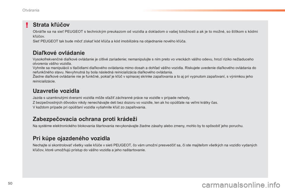 PEUGEOT 2008 2013 Návod na použitie (in Slovakian) 50
Otvárania
Strata kľúčov
Obráťte sa na sieť PEUGEOT s technickým preukazom od vozidla a dokladom o vašej totožnosti a ak je to možné, so štítkom s kódmikľúčov.
Sieť PEUGEOT tak PEUGEOT 2008 2013 Návod na použitie (in Slovakian) 50
Otvárania
Strata kľúčov
Obráťte sa na sieť PEUGEOT s technickým preukazom od vozidla a dokladom o vašej totožnosti a ak je to možné, so štítkom s kódmikľúčov.
Sieť PEUGEOT tak