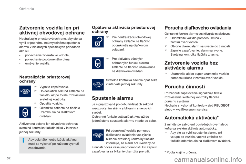 PEUGEOT 2008 2013  Návod na použitie (in Slovakian) 52
Otvárania
Zatvorenie vozidla len pri
aktívnej obvodovej ochrane
Neutralizujte priestorovú ochranu, aby ste sa
vyhli prípadnému neúmyselnému spusteniu alarmu v niektorých špecifických prí