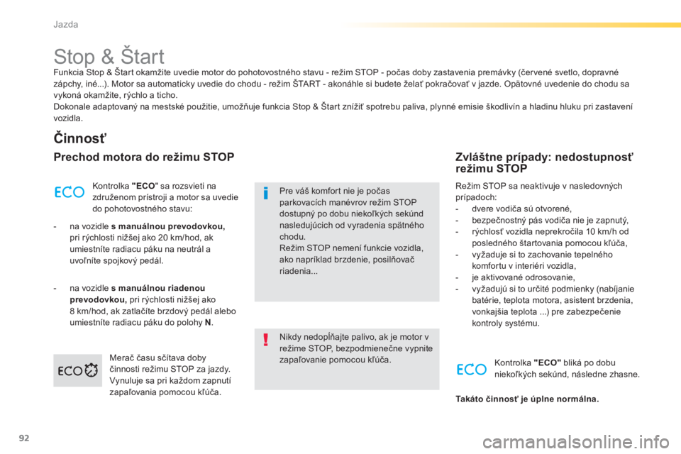 PEUGEOT 2008 2013  Návod na použitie (in Slovakian) 92
Jazda
   
 
 
 
 
 
 
 
 
 
 
Stop & Štart Funkcia Stop & Štart okamžite uvedie motor do pohotovostného stavu - režim STOP - počas doby zastavenia premávky (červené svetlo, dopravnép
záp