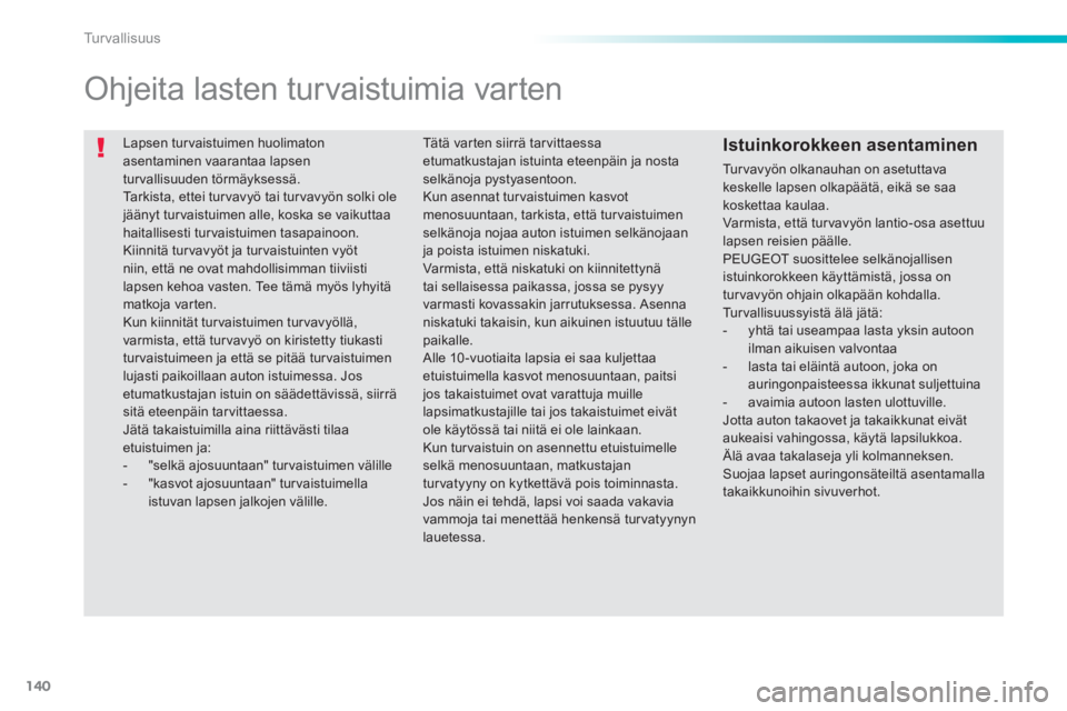 PEUGEOT 2008 2013 Omistajan Käsikirja (in Finnish) 140
Tu r v a l l i s u u s
Lapsen tur vaistuimen huolimaton asentaminen vaarantaa lapsen
turvallisuuden törmäyksessä. Tarkista, ettei turvavyö tai turvavyön solki ole jäänyt tur vaistuimen PEUGEOT 2008 2013 Omistajan Käsikirja (in Finnish) 140
Tu r v a l l i s u u s
Lapsen tur vaistuimen huolimaton asentaminen vaarantaa lapsen
turvallisuuden törmäyksessä. Tarkista, ettei turvavyö tai turvavyön solki ole jäänyt tur vaistuimen