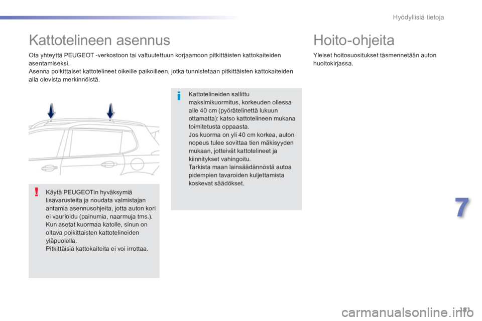 PEUGEOT 2008 2013  Omistajan Käsikirja (in Finnish) 181
7
Hyödyllisiä tietoja
   
 
 
 
 
 
 
 
Kattotelineen asennus  
Kattotelineiden sallittu maksimikuormitus, korkeuden ollessa alle 40 cm (pyörätelinettä lukuun ottamatta): katso kattotelineen 