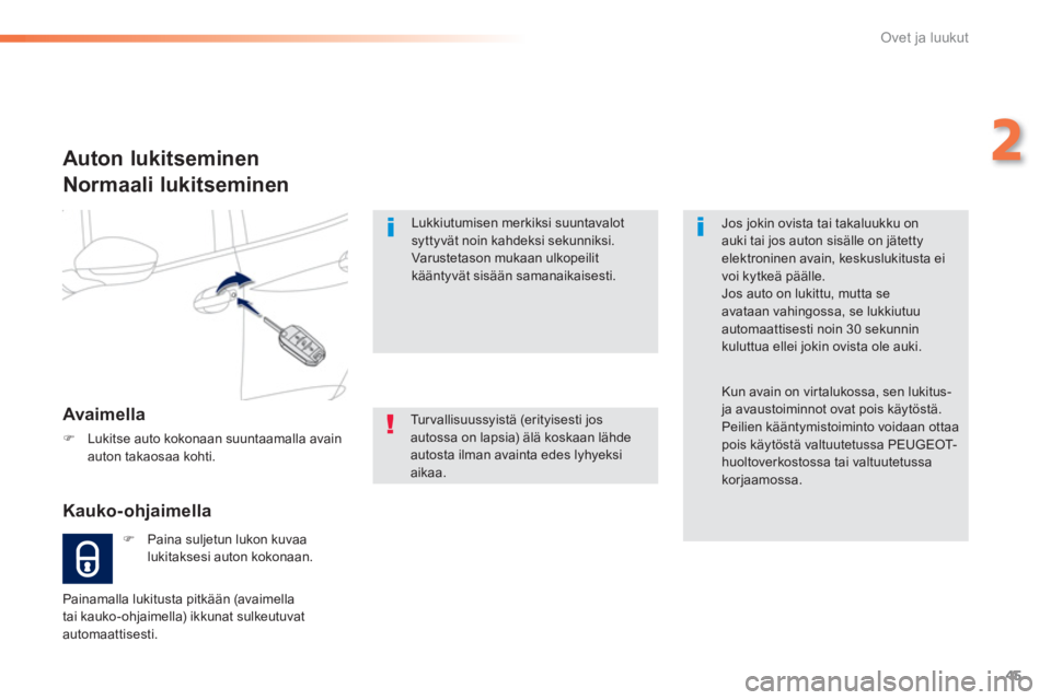 PEUGEOT 2008 2013  Omistajan Käsikirja (in Finnish) 45
2
Ovet ja luukut
Lukkiutumisen merkiksi suuntavalotsyttyvät noin kahdeksi sekunniksi.
Varustetason mukaan ulkopeilitkääntyvät sisään samanaikaisesti. 
Tu r v a l l i s u u s syistä (erityise