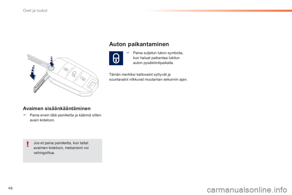 PEUGEOT 2008 2013  Omistajan Käsikirja (in Finnish) 46
Ovet ja luukut
Avaimen sisäänkääntäminen 
�)Paina ensin tätä painiketta ja käännä sittenavain koteloon.  
�)Paina suljetun lukon symbolia, kun haluat paikantaa lukitun
auton pysäköintip