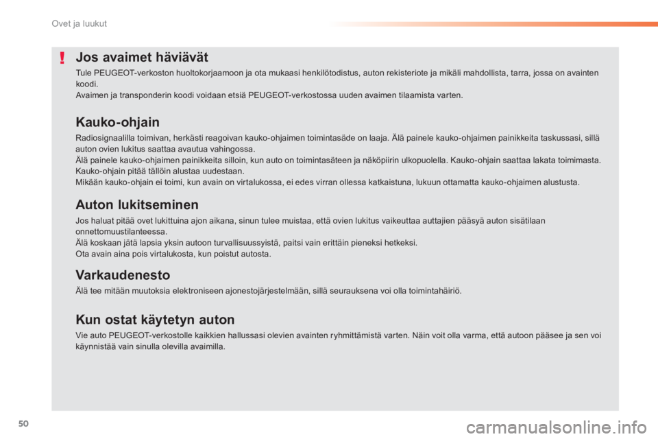 PEUGEOT 2008 2013 Omistajan Käsikirja (in Finnish) 50
Ovet ja luukut
Jos avaimet häviävät
Tu l e P E UGEOT-verkoston huoltokorjaamoon ja ota mukaasi henkilötodistus, auton rekisteriote ja mikäli mahdollista, tarra, jossa on avaintenkoodi. Ava PEUGEOT 2008 2013 Omistajan Käsikirja (in Finnish) 50
Ovet ja luukut
Jos avaimet häviävät
Tu l e P E UGEOT-verkoston huoltokorjaamoon ja ota mukaasi henkilötodistus, auton rekisteriote ja mikäli mahdollista, tarra, jossa on avaintenkoodi. Ava
