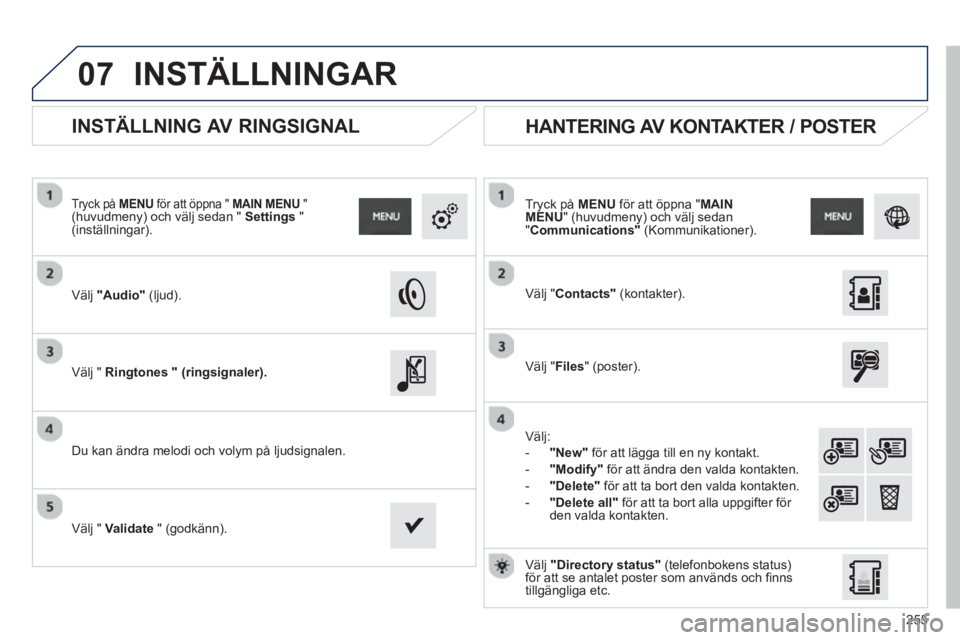 PEUGEOT 2008 2013 Bruksanvisningar (in Swedish) 07
255
INSTÄLLNING AV RINGSIGNAL
Välj"Audio" (ljud).
Tryck på MENUför att öppna " MAIN MENU
"(huvudmeny) och välj sedan " Settings
" (inställningar).
V
älj PEUGEOT 2008 2013 Bruksanvisningar (in Swedish) 07
255
INSTÄLLNING AV RINGSIGNAL
Välj"Audio" (ljud).
Tryck på MENUför att öppna " MAIN MENU
"(huvudmeny) och välj sedan " Settings
" (inställningar).
V
älj