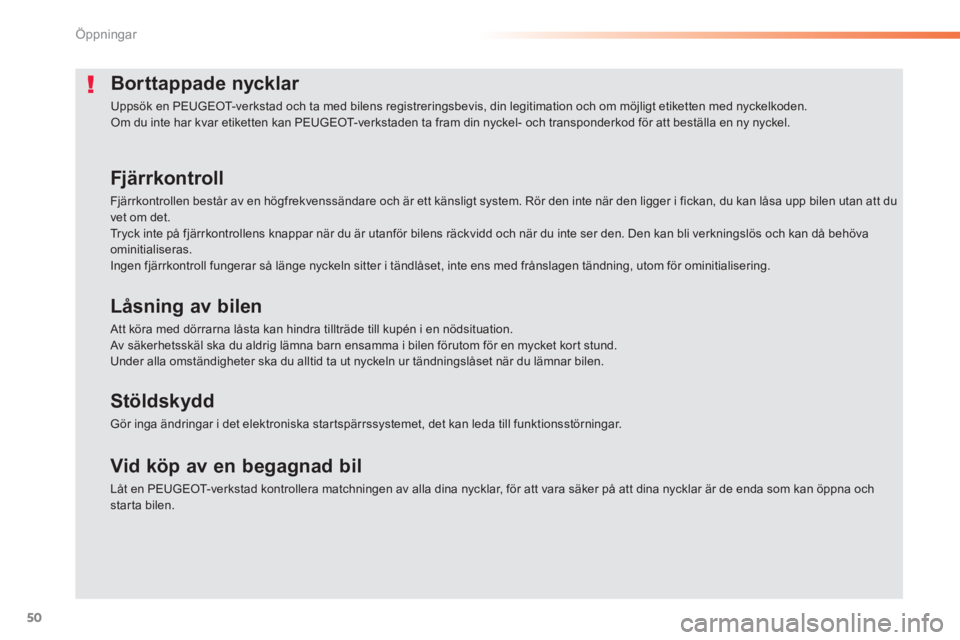 PEUGEOT 2008 2013 Bruksanvisningar (in Swedish) 50
Öppningar
Borttappade nycklar
Uppsök en PEUGEOT-verkstad och ta med bilens registreringsbevis, din legitimation och om möjligt etiketten med nyckelkoden. Om du inte har kvar etiketten kan PE PEUGEOT 2008 2013 Bruksanvisningar (in Swedish) 50
Öppningar
Borttappade nycklar
Uppsök en PEUGEOT-verkstad och ta med bilens registreringsbevis, din legitimation och om möjligt etiketten med nyckelkoden. Om du inte har kvar etiketten kan PE
