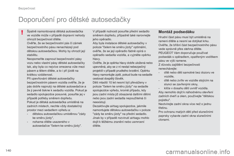 PEUGEOT 2008 2013  Návod na použití (in Czech) 140
Bezpečnost
 
Špatně namontovaná dětská autosedačkave vozidle může v případě dopravní nehody 
ohrozit bezpečnost dítěte.  Ověřte, že se bezpečnostní pás či zámekbezpečnostn