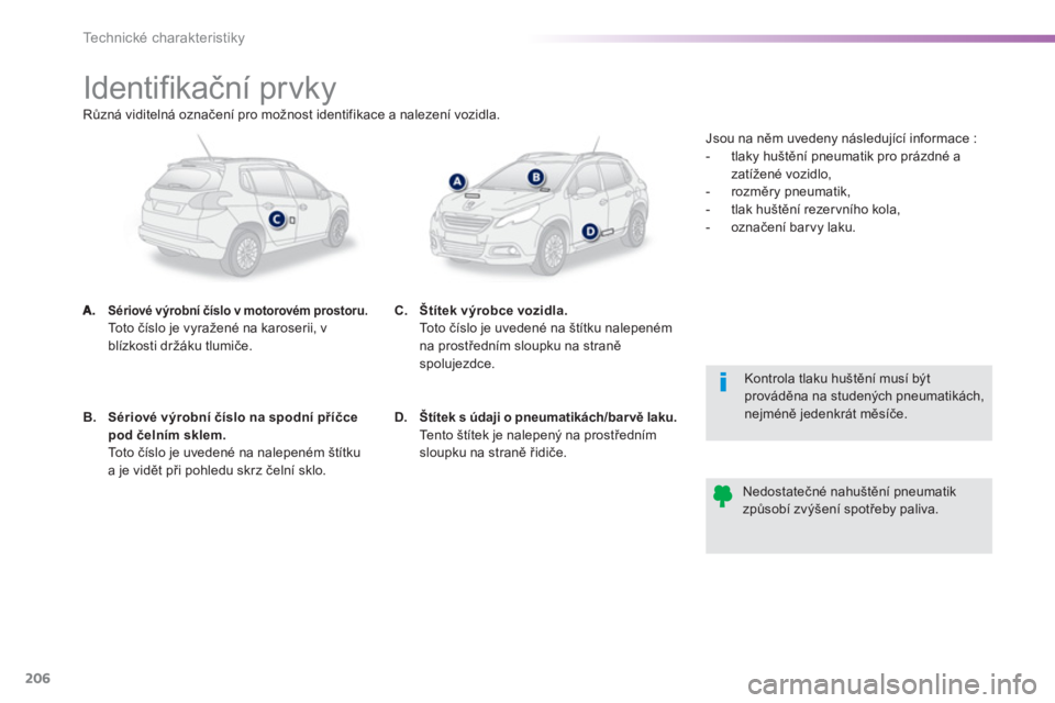 PEUGEOT 2008 2013 Návod na použití (in Czech) 206
Technické charakteristiky
Identifikační prvky
Sériové výrobní číslo v motorovém prostoru.To t o číslo je vyražené na karoserii, v bl PEUGEOT 2008 2013 Návod na použití (in Czech) 206
Technické charakteristiky
Identifikační prvky
Sériové výrobní číslo v motorovém prostoru.To t o číslo je vyražené na karoserii, v bl