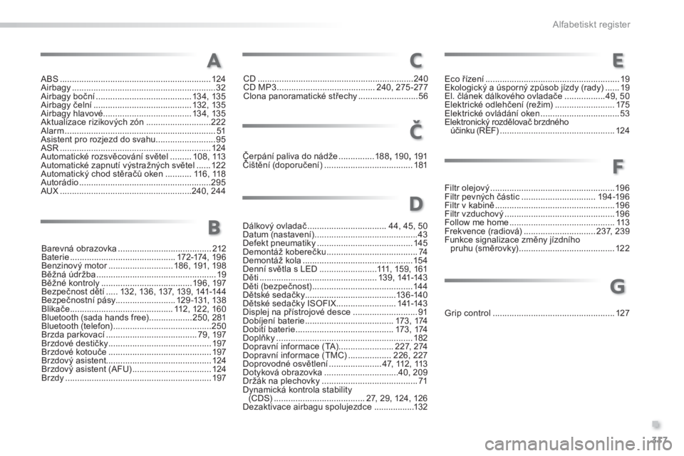 PEUGEOT 2008 2013  Návod na použití (in Czech) .
317
Alfabetiskt register
ABS ...............................................................124Airbagy............................................................32Airbagy boční...................