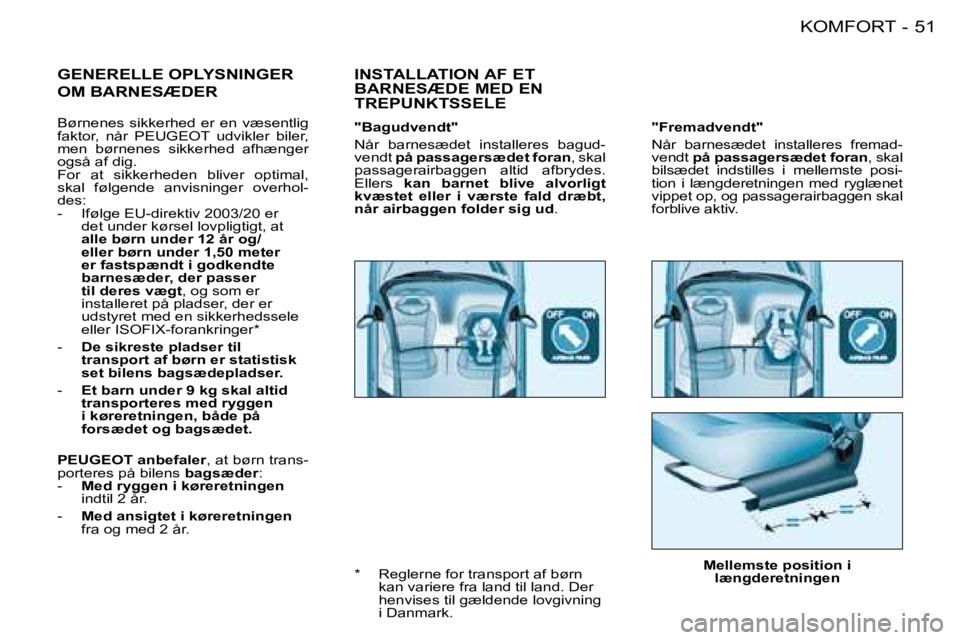 PEUGEOT 206 2008 Brugsanvisning (in Danish) 51
KOMFORT
-
"Fremadvendt"
Når barnesædet installeres fremad-
vendt på passagersædet foran , skal
bilsædet indstilles i mellemste posi-
tion i længderetningen med ryglænet
vippet PEUGEOT 206 2008 Brugsanvisning (in Danish) 51
KOMFORT
-
"Fremadvendt"
Når barnesædet installeres fremad-
vendt på passagersædet foran , skal
bilsædet indstilles i mellemste posi-
tion i længderetningen med ryglænet
vippet