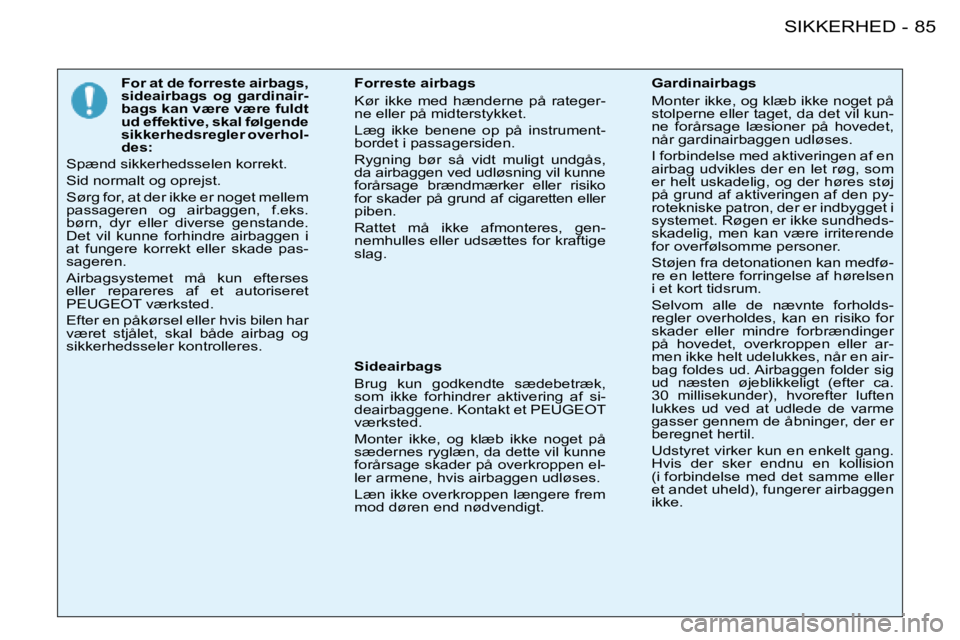 PEUGEOT 206 2008 Brugsanvisning (in Danish) 85
SIKKERHED
-
For at de forreste airbags,
sideairbags og gardinair-
bags kan være være fuldt
ud effektive, skal følgende
sikkerhedsregler overhol-
des:
Spænd sikkerhedsselen korrekt.
Sid PEUGEOT 206 2008 Brugsanvisning (in Danish) 85
SIKKERHED
-
For at de forreste airbags,
sideairbags og gardinair-
bags kan være være fuldt
ud effektive, skal følgende
sikkerhedsregler overhol-
des:
Spænd sikkerhedsselen korrekt.
Sid