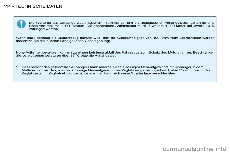 PEUGEOT 206 2008 Betriebsanleitungen (in German) TECHNISCHE DATEN
114 -
Die Werte für das zulässige Gesamtgewicht mit Anhänger und die angegebenen Anhängelasten gelten für eine
Höhe von maximal 1 000 Metern. Die angegebene PEUGEOT 206 2008 Betriebsanleitungen (in German) TECHNISCHE DATEN
114 -
Die Werte für das zulässige Gesamtgewicht mit Anhänger und die angegebenen Anhängelasten gelten für eine
Höhe von maximal 1 000 Metern. Die angegebene
