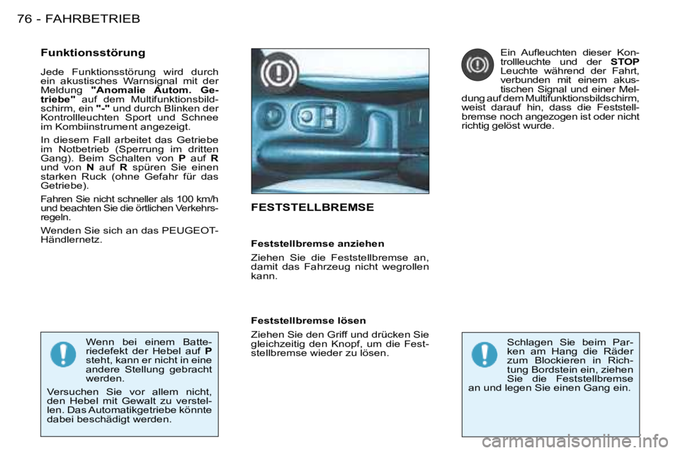 PEUGEOT 206 2008  Betriebsanleitungen (in German) FAHRBETRIEB
76 -
FESTSTELLBREMSE
Funktionsstörung 
Jede  Funktionsstörung  wird  durch  
ein  akustisches  Warnsignal  mit  der 
Meldung  "Anomalie  Autom.  Ge-
triebe"   auf  dem  Multifunktionsbil
