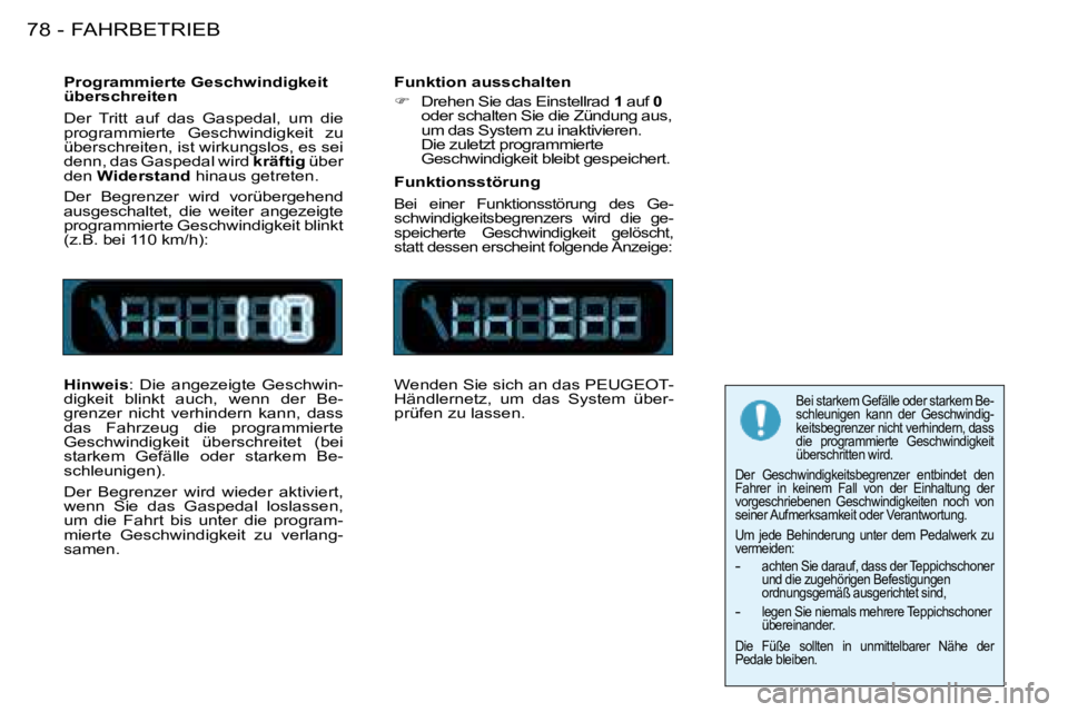 PEUGEOT 206 2008  Betriebsanleitungen (in German) FAHRBETRIEB
78 -
Programmierte Geschwindigkeit  
überschreiten 
Der  Tritt  auf  das  Gaspedal,  um  die  
programmierte  Geschwindigkeit  zu 
überschreiten, ist wirkungslos, es sei 
denn, das Gaspe