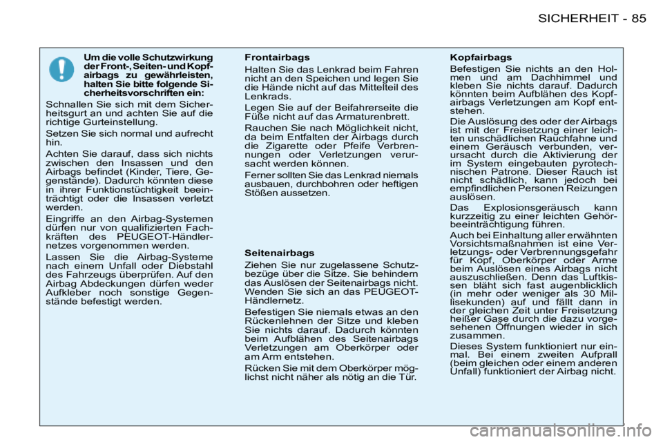 PEUGEOT 206 2008  Betriebsanleitungen (in German) 85
SICHERHEIT
-
Um die volle Schutzwirkung  
der Front-, Seiten- und Kopf-
airbags  zu  gewährleisten, 
halten Sie bitte folgende Si-
cherheitsvorschriften ein:
Schnallen Sie sich mit dem Sicher-
hei