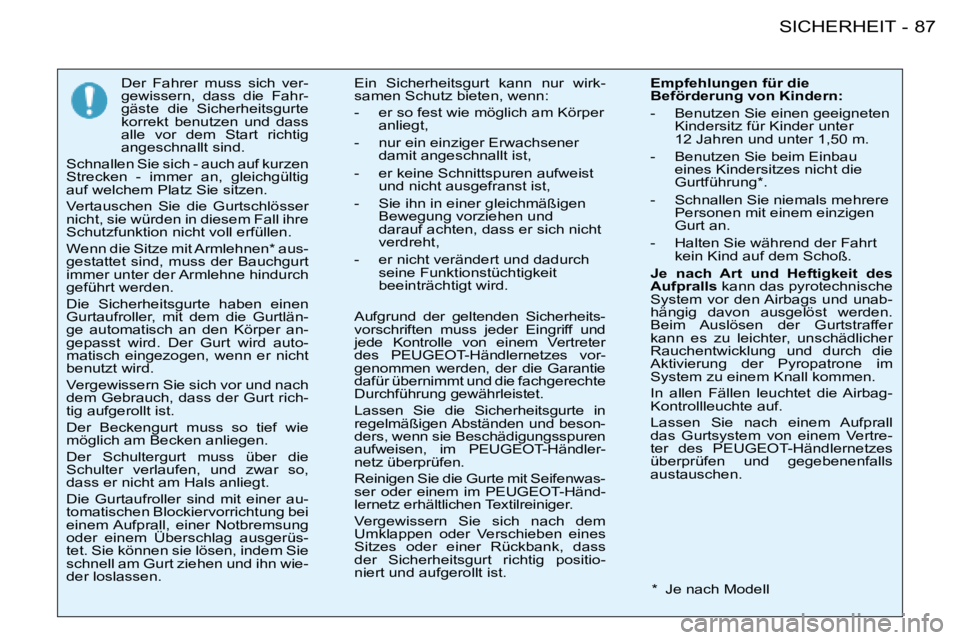 PEUGEOT 206 2008  Betriebsanleitungen (in German) 87
SICHERHEIT
-
Der  Fahrer  muss  sich  ver- 
gewissern,  dass  die  Fahr-
gäste  die  Sicherheitsgurte 
korrekt  benutzen  und  dass 
alle  vor  dem  Start  richtig 
angeschnallt sind.
Schnallen Si