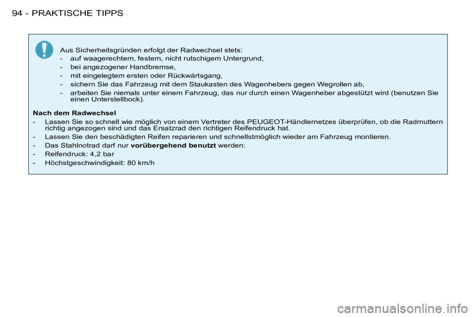 PEUGEOT 206 2008  Betriebsanleitungen (in German) PRAKTISCHE TIPPS
94 -
Aus Sicherheitsgründen erfolgt der Radwechsel stets: 
-  auf waagerechtem, festem, nicht rutschigem Untergrund,  
-  bei angezogener Handbremse,
-  mit eingelegtem ersten oder R