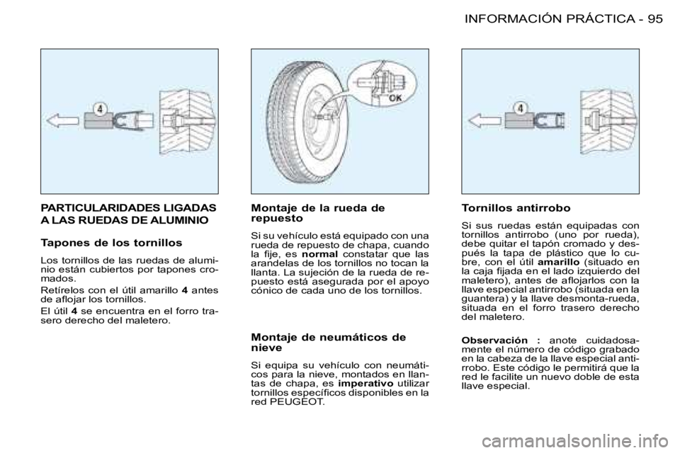 PEUGEOT 206 2008  Manual del propietario (in Spanish) 95
INFORMACIÓN PRÁCTICA
-
PARTICULARIDADES LIGADAS  
A LAS RUEDAS DE ALUMINIOMontaje de la rueda de  
repuesto 
Si su vehículo está equipado con una  
rueda de repuesto de chapa, cuando 
�l�a�  �i