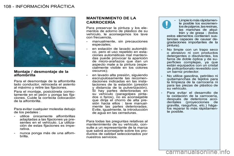PEUGEOT 206 2008  Manual del propietario (in Spanish) INFORMACIÓN PRÁCTICA
108 -
Montaje / desmontaje de la  
alfombrilla  
Para  el  desmontaje  de  la  alfombrilla  
lado  conductor,  retroceda  el  asiento 
�a�l� �m�á�x�i�m�o� �y� �r�e�t�i�r�e� �l�