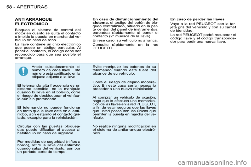 PEUGEOT 206 2008  Manual del propietario (in Spanish) APERTURAS
58 -
ANTIARRANQUE  
ELECTRÓNICO
Bloquea  el  sistema  de  control  del  
motor en cuanto se quita el contacto 
e impide la puesta en marcha del ve-
hículo en caso de robo. 
La llave contie
