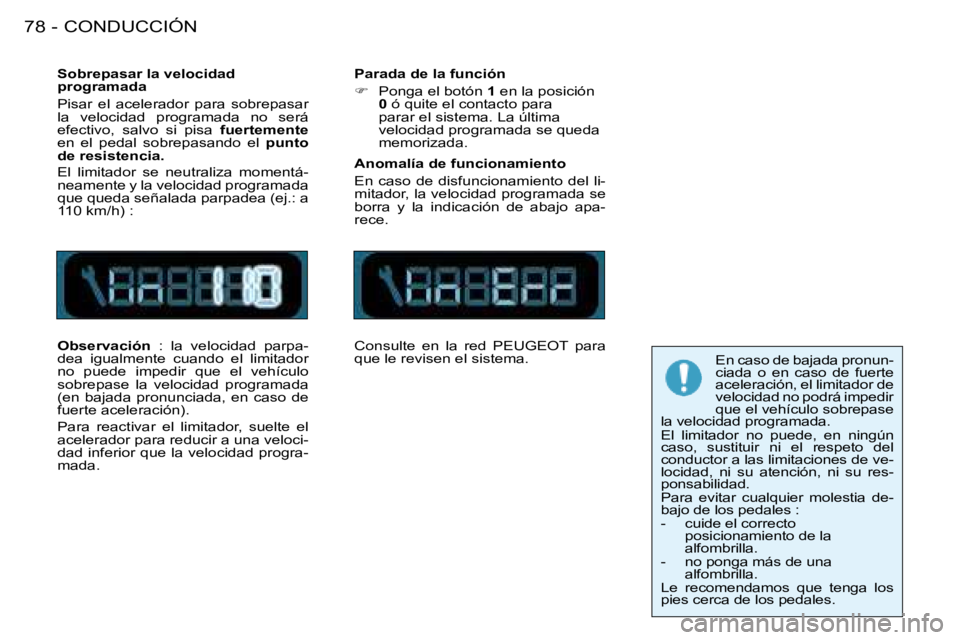 PEUGEOT 206 2008  Manual del propietario (in Spanish) CONDUCCIÓN
78 -
Sobrepasar la velocidad  
programada 
Pisar  el  acelerador  para  sobrepasar  
la  velocidad  programada  no  será 
efectivo,  salvo  si  pisa  fuertemente 
en  el  pedal  sobrepasa