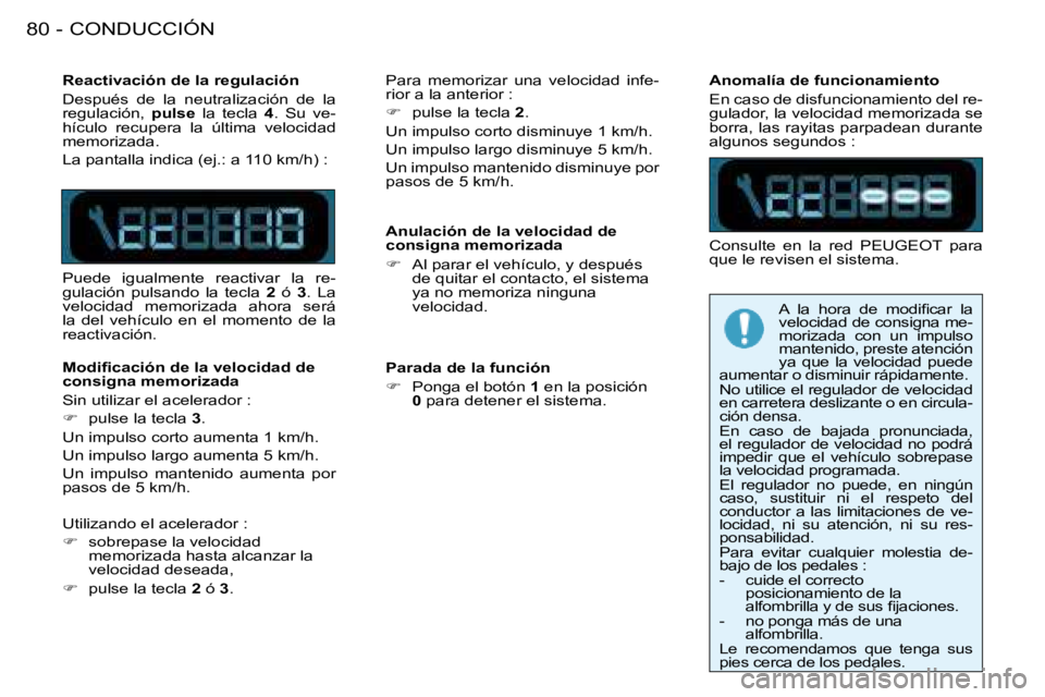 PEUGEOT 206 2008  Manual del propietario (in Spanish) CONDUCCIÓN
80 -
Reactivación de la regulación 
Después  de  la  neutralización  de  la  
regulación,  pulse  la  tecla  4.  Su  ve-
hículo  recupera  la  última  velocidad 
memorizada. 
La pan