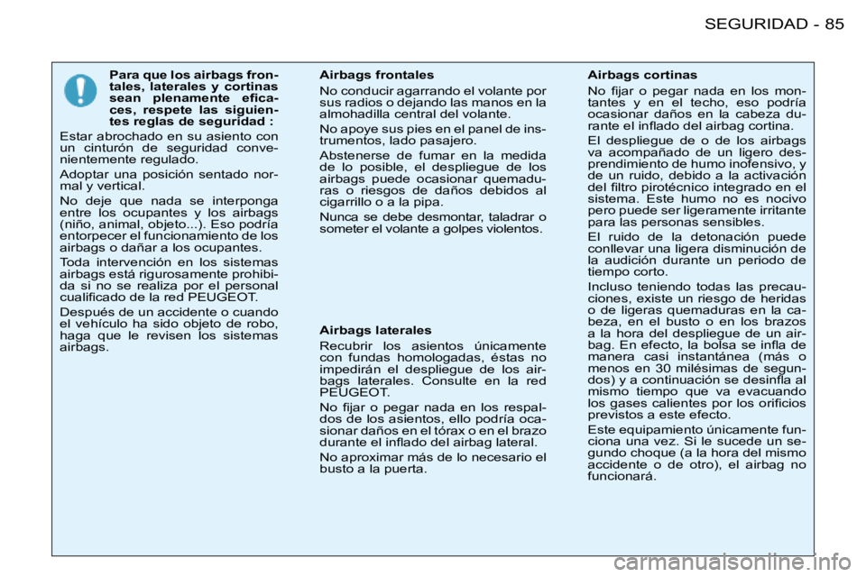 PEUGEOT 206 2008  Manual del propietario (in Spanish) 85
SEGURIDAD
-
Para que los airbags fron- 
tales,  laterales  y  cortinas 
�s�e�a�n�  �p�l�e�n�a�m�e�n�t�e�  �e�i�c�a -
ces,  respete  las  siguien-
tes reglas de seguridad :
Estar abrochado en su asi