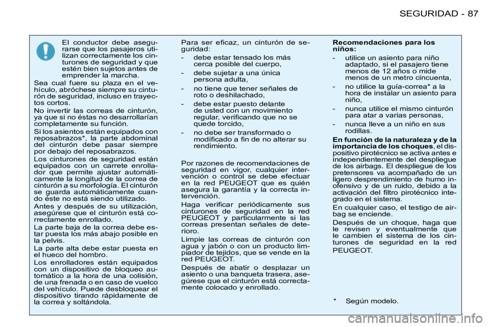 PEUGEOT 206 2008  Manual del propietario (in Spanish) 87
SEGURIDAD
-
El  conductor  debe  asegu- 
rarse que los pasajeros uti-
lizan correctamente los cin-
turones de seguridad y que 
estén bien sujetos antes de 
emprender la marcha.
Sea  cual  fuere  s