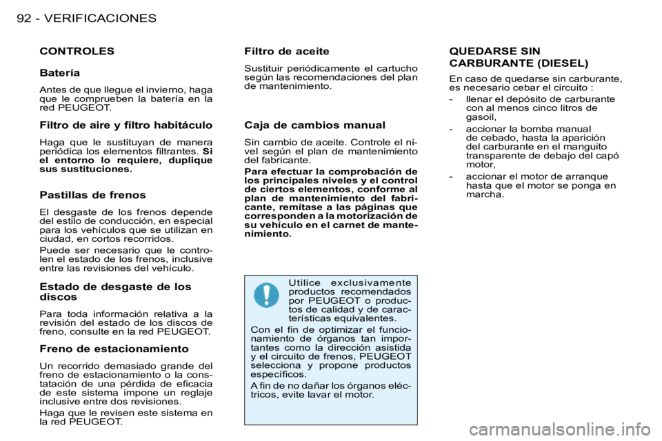 PEUGEOT 206 2008  Manual del propietario (in Spanish) VERIFICACIONES
92 -
CONTROLES
Freno de estacionamiento 
Un  recorrido  demasiado  grande  del  
freno  de  estacionamiento  o  la  cons-
�t�a�t�a�c�i�ó�n�  �d�e�  �u�n�a�  �p�é�r�d�i�d�a�  �d�e�  �e