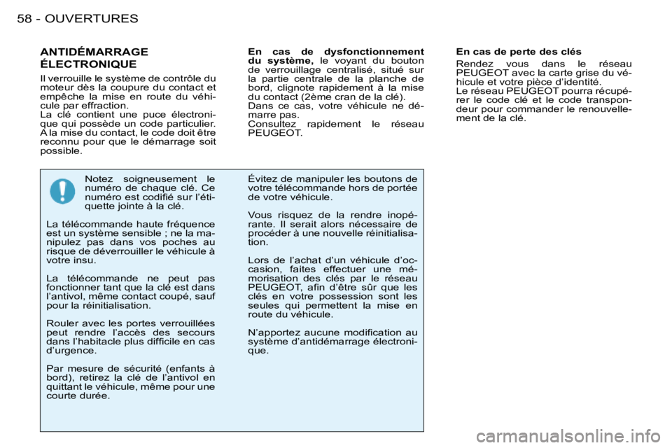 PEUGEOT 206 2008  Manuel du propriétaire (in French) OUVERTURES
58 -
ANTIDÉMARRAGE  
ÉLECTRONIQUE
Il verrouille le système de contrôle du  
moteur dès la coupure du contact et 
empêche  la  mise  en  route  du  véhi-
cule par effraction.
La  clé