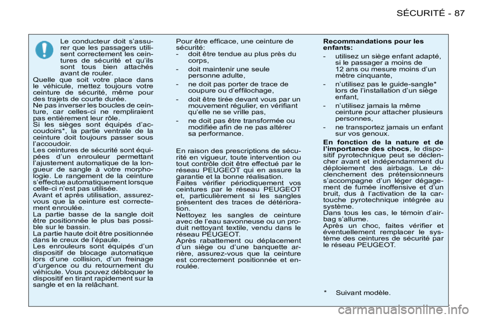 PEUGEOT 206 2008  Manuel du propriétaire (in French) 87
SÉCURITÉ
-
Le  conducteur  doit  s’assu- 
rer  que  les  passagers  utili-
sent correctement les cein-
tures  de  sécurité  et  qu’ils 
sont  tous  bien  attachés 
avant de rouler.
Quelle 