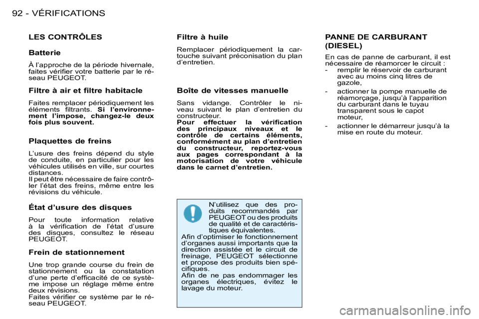 PEUGEOT 206 2008  Manuel du propriétaire (in French) VÉRIFICATIONS
92 -
LES CONTRÔLES
Frein de stationnement 
Une  trop  grande  course  du  frein  de  
stationnement  ou  la  constatation 
�d�’�u�n�e�  �p�e�r�t�e�  �d�’�e�f�i�c�a�c�i�t�é�  �d�e�