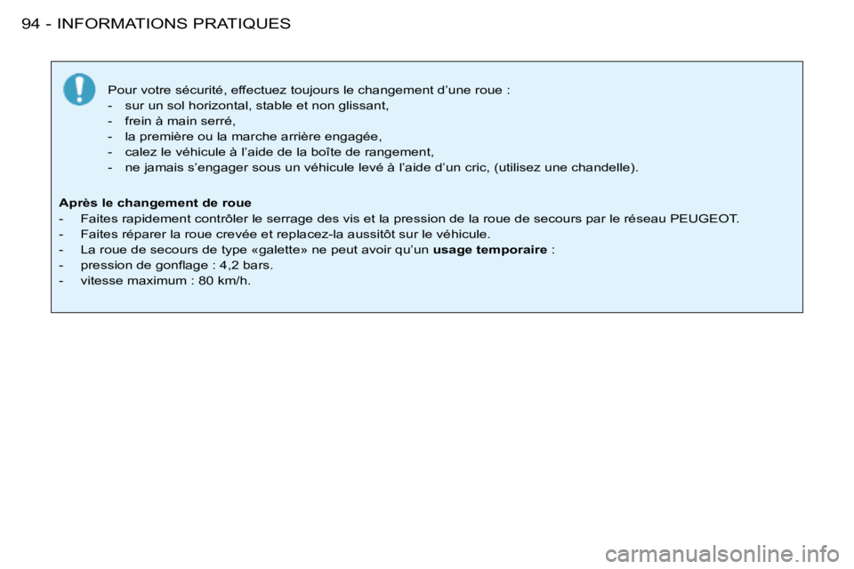PEUGEOT 206 2008  Manuel du propriétaire (in French) INFORMATIONS PRATIQUES
94 -
Pour votre sécurité, effectuez toujours le changement d’une roue  :
-  sur un sol horizontal, stable et non glissant, 
-  frein à main serré,
-  la première ou la ma