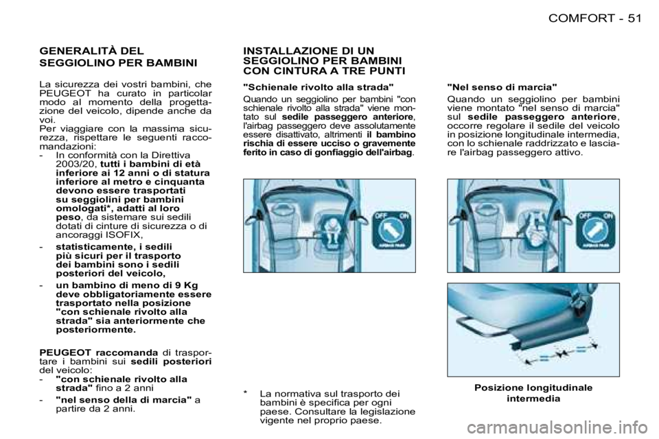 PEUGEOT 206 2008  Manuale duso (in Italian) 51
COMFORT
-
"Nel senso di marcia" 
Quando  un  seggiolino  per  bambini  
viene  montato  "nel  senso  di  marcia" 
sul sedile  passeggero  anteriore , 
occorre  regolare  il  sedile  del  veicolo 
i