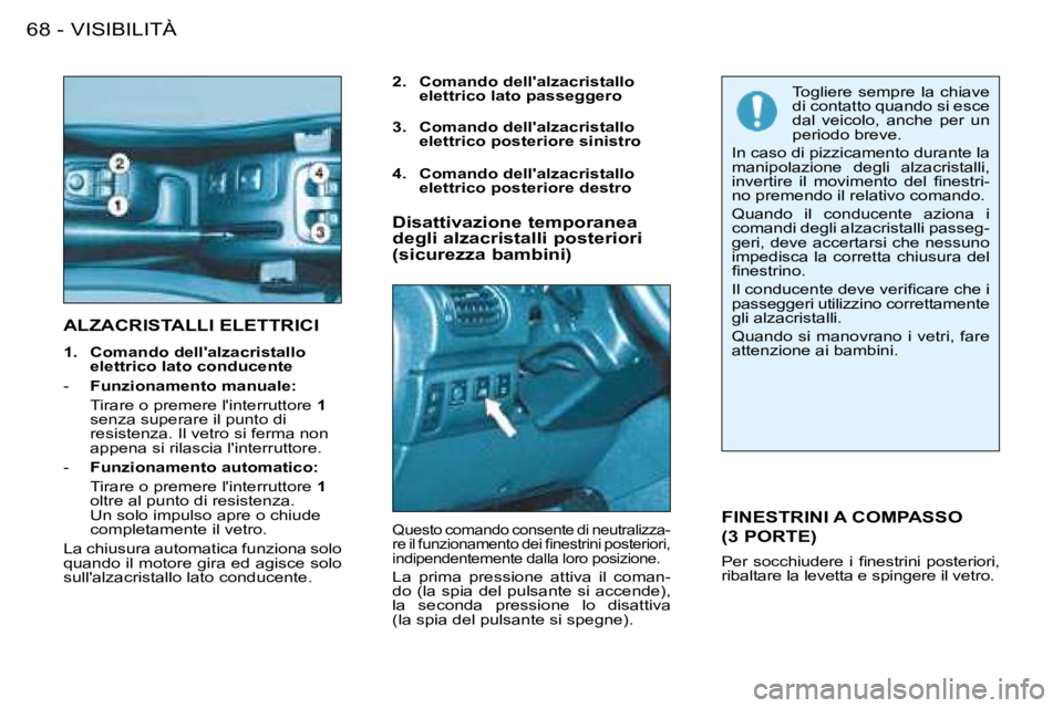 PEUGEOT 206 2008  Manuale duso (in Italian) VISIBILITÀ
68 -
ALZACRISTALLI ELETTRICI
2.  Comando dellalzacristallo 
elettrico lato passeggero
FINESTRINI A COMPASSO  
(3 PORTE)
�P�e�r� �s�o�c�c�h�i�u�d�e�r�e� �i� �i�n�e�s�t�r�i�n�i� �p�o�s�t�e�