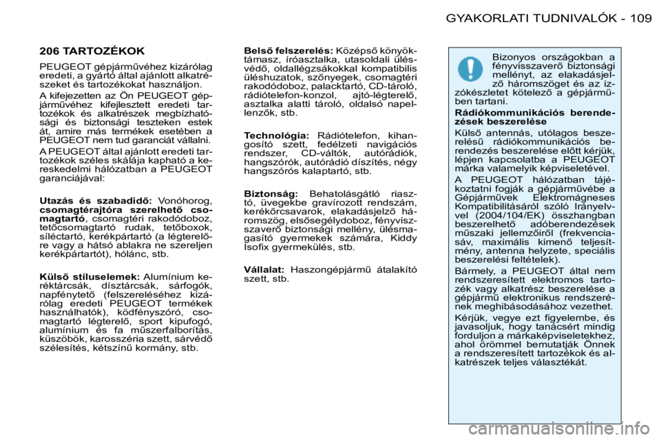PEUGEOT 206 2008  Kezelési útmutató (in Hungarian) 109
GYAKORLATI TUDNIVALÓK
-
206 TARTOZÉKOK
�P�E�U�G�E�O�T� �g�é�p�j�á�r�mC�v�é�h�e�z� �k�i�z�á�r�ó�l�a�g�  
eredeti, a gyártó által ajánlott alkatré-
szeket és tartozékokat használjon.
