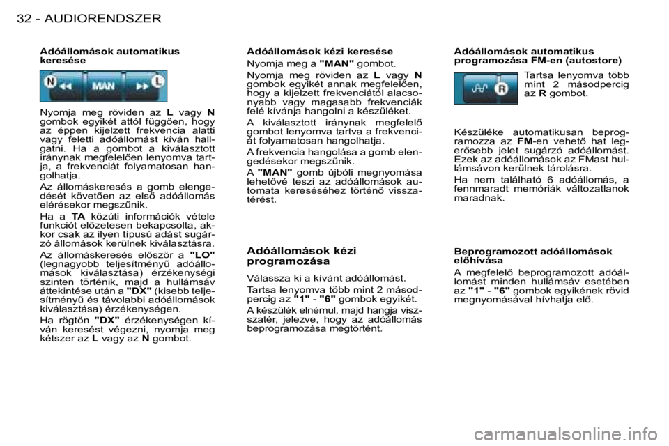 PEUGEOT 206 2008  Kezelési útmutató (in Hungarian) AUDIORENDSZER
32 -
�A�d�ó�á�l�l�o�m�á�s�o�k� �k�é�z�i� �k�e�r�e�s�é�s�e 
�N�y�o�m�j�a� �m�e�g� �a�  "MAN"� �g�o�m�b�o�t�.
�N�y�o�m�j�a�  �m�e�g�  �r�ö�v�i�d�e�n�  �a�z�  L  vagy  N 
�g�o�m�b�o�k