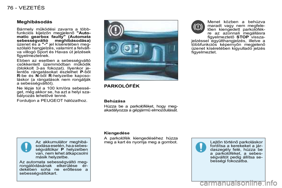 PEUGEOT 206 2008  Kezelési útmutató (in Hungarian) VEZETÉS
76 -
PARKOLÓFÉK
Meghibásodás 
�B�á�r�m�e�l�y�  �mC�k�ö�d�é�s�i�  �z�a�v�a�r�r�a�  �a�  �t�ö�b�b -
�f�u�n�k�c�i�ó�s�  �k�i�j�e�l�z5�n�  �m�e�g�j�e�l�e�n5�  "Auto-
�m�a�t�i�c�  �g�e