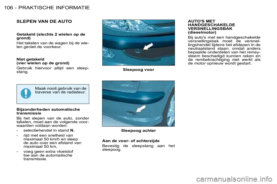 PEUGEOT 206 2008 Instructieboekje (in Dutch) PRAKTISCHE INFORMATIE
106 -
Sleepoog voor
SLEPEN VAN DE AUTO
Maak nooit gebruik van de
traverse van de radiateur.
Bijzonderheden automatische
transmissie
Bij het slepen van de auto, zonder PEUGEOT 206 2008 Instructieboekje (in Dutch) PRAKTISCHE INFORMATIE
106 -
Sleepoog voor
SLEPEN VAN DE AUTO
Maak nooit gebruik van de
traverse van de radiateur.
Bijzonderheden automatische
transmissie
Bij het slepen van de auto, zonder