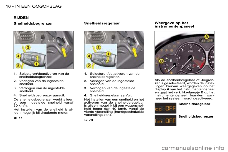 PEUGEOT 206 2008  Instructieboekje (in Dutch) IN EEN OOGOPSLAG
16 -
RIJDEN
Snelheidsbegrenzer 
1.   Selecteren/deactiveren van de 
snelheidsbegrenzer.
2.   Verlagen van de ingestelde 
snelheid.
3.   Verhogen van de ingestelde 
snelheid.
4.   Snel