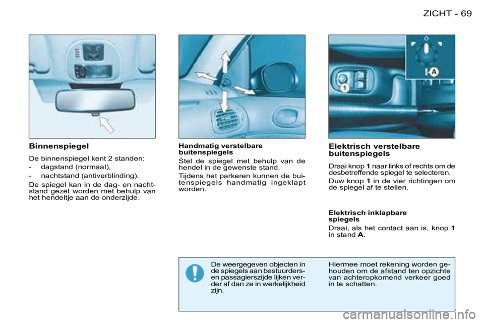 PEUGEOT 206 2008 Instructieboekje (in Dutch) 69
ZICHT
-
Binnenspiegel
De binnenspiegel kent 2 standen:
- dagstand (normaal),
- nachtstand (antiverblinding).
De spiegel kan in de dag- en nacht-
stand gezet worden met behulp van PEUGEOT 206 2008 Instructieboekje (in Dutch) 69
ZICHT
-
Binnenspiegel
De binnenspiegel kent 2 standen:
- dagstand (normaal),
- nachtstand (antiverblinding).
De spiegel kan in de dag- en nacht-
stand gezet worden met behulp van