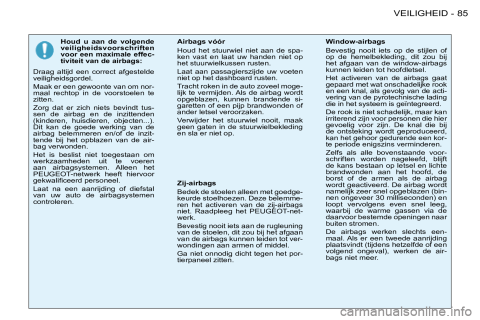 PEUGEOT 206 2008 Instructieboekje (in Dutch) 85
VEILIGHEID
-
Houd u aan de volgende
veiligheidsvoorschriften
voor een maximale effec-
tiviteit van de airbags:
Draag altijd een correct afgestelde
veiligheidsgordel.
Maak er een gew PEUGEOT 206 2008 Instructieboekje (in Dutch) 85
VEILIGHEID
-
Houd u aan de volgende
veiligheidsvoorschriften
voor een maximale effec-
tiviteit van de airbags:
Draag altijd een correct afgestelde
veiligheidsgordel.
Maak er een gew