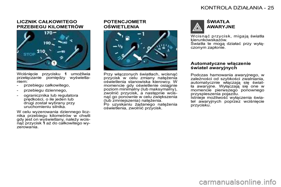 PEUGEOT 206 2008  Instrukcja obsługi (in Polish) 25
�K�O�N�T�R�O�L�A� �D�Z�I�A�Ł�A�N�I�A
-
�L�I�C�Z�N�I�K� �C�A�Ł�K�O�W�I�T�E�G�O� �  
�P�R�Z�E�B�I�E�G�U� �K�I�L�O�M�E�T�R�Ó�W
�W�c�i;�n�i
�c�i�e�  �p�r�z�y�c�i�s�k�u� �1�  �u�m�oG�l�i�w�i�a� 
�