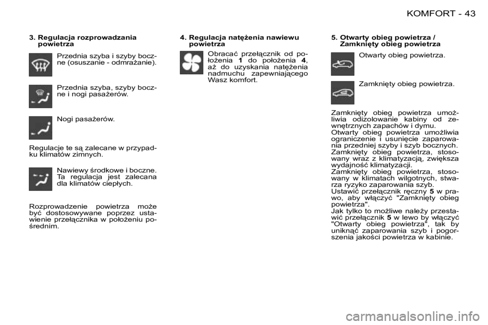 PEUGEOT 206 2008  Instrukcja obsługi (in Polish) 43
�K�O�M�F�O�R�T
-
�P�r�z�e�d�n�i�a� �s�z�y�b�a� �i� �s�z�y�b�y� �b�o�c�z -
�n�e� �(�o�s�u�s�z�a�n�i�e� �-� �o�d�m�r�aG�a�n�i�e�)�. 
�P�r�z�e�d�n�i�a� �s�z�y�b�a�,� �s�z�y�b�y� �b�o�c�z -
�n�e� �i� 