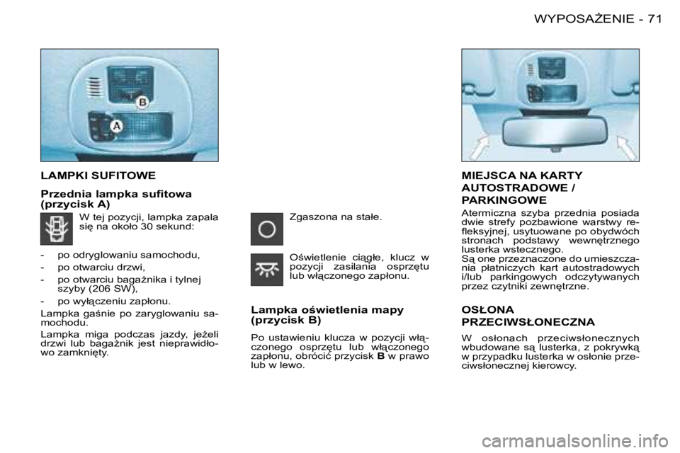 PEUGEOT 206 2008  Instrukcja obsługi (in Polish) 71
�W�Y�P�O�S�AF�E�N�I�E
-
�L�A�M�P�K�I� �S�U�F�I�T�O�W�E
�L�a�m�p�k�a� �o�w�i�e�t�l�e�n�i�a� �m�a�p�y�  
�(�p�r�z�y�c�i�s�k� �B�) 
�P�o�  �u�s�t�a�w�i�e�n�i�u�  �k�l�u�c�z�a�  �w�  �p�o�z�y�c�j�i�