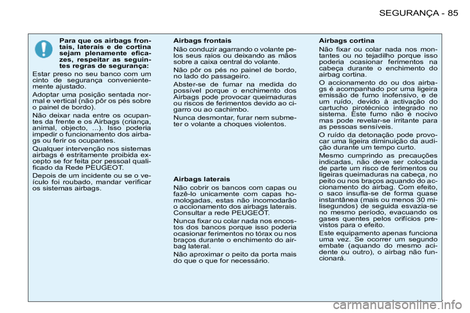 PEUGEOT 206 2008  Manual de utilização (in Portuguese) 85
SEGURANÇA
-
Para que os airbags fron- 
tais,  laterais  e  de  cortina 
�s�e�j�a�m�  �p�l�e�n�a�m�e�n�t�e�  �e�i�c�a -
zes,  respeitar  as  seguin-
tes regras de segurança:
Estar  preso  no  seu 