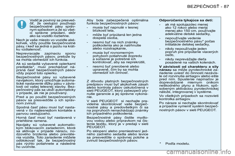 PEUGEOT 206 2008  Návod na použitie (in Slovakian) 87
�B�E�Z�P�E�Č�N�O�S!
-
�V�o�d�i�č� �j�e� �p�o�v�i�n�n�ý� �s�a� �p�r�e�s�v�e�d -
�č�i"�,�  �ž�e�  �c�e�s�t�u�j�ú�c�i�  �p�o�u�ž�í�v�a�j�ú�  
�b�e�z�p�e�č�n�o�s�t�n�é�  �p�á�s�y�  �s�p�r