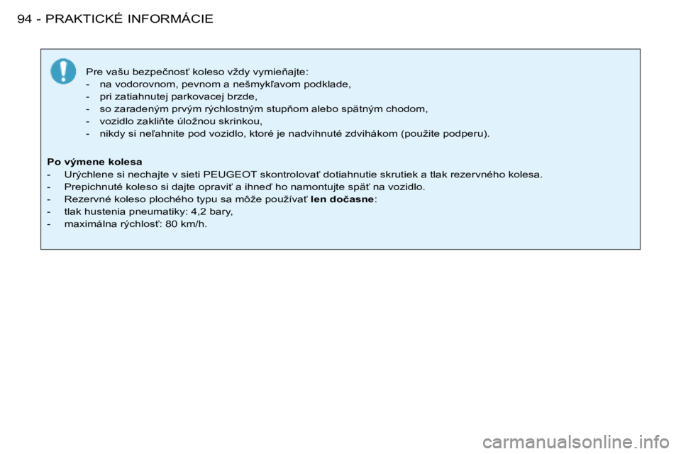 PEUGEOT 206 2008  Návod na použitie (in Slovakian) PRAKTICKÉ INFORMÁCIE
94 -
�P�r�e� �v�a�š�u� �b�e�z�p�e�č�n�o�s"� �k�o�l�e�s�o� �v�ž�d�y� �v�y�m�i�e3�a�j�t�e�:�  
�-�  �n�a� �v�o�d�o�r�o�v�n�o�m�,� �p�e�v�n�o�m� �a� �n�e�š�m�y�k-�a�v�o�m� �
