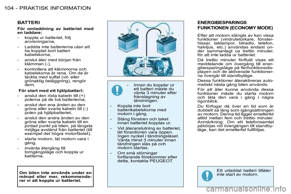 PEUGEOT 206 2008  Bruksanvisningar (in Swedish) PRAKTISK INFORMATION
�1�0�4 -
BATTERI
För  omladdning  av  batteriet  med  
en laddare: 
�-�  �k�o�p�p�l�a� �u�r� �b�a�t�t�e�r�i�e�t�,� �f�ö�l�j�   
�a�n�v�i�s�n�i�n�g�a�r�n�a�,
�-�  �L�a�d�d�d�a� �